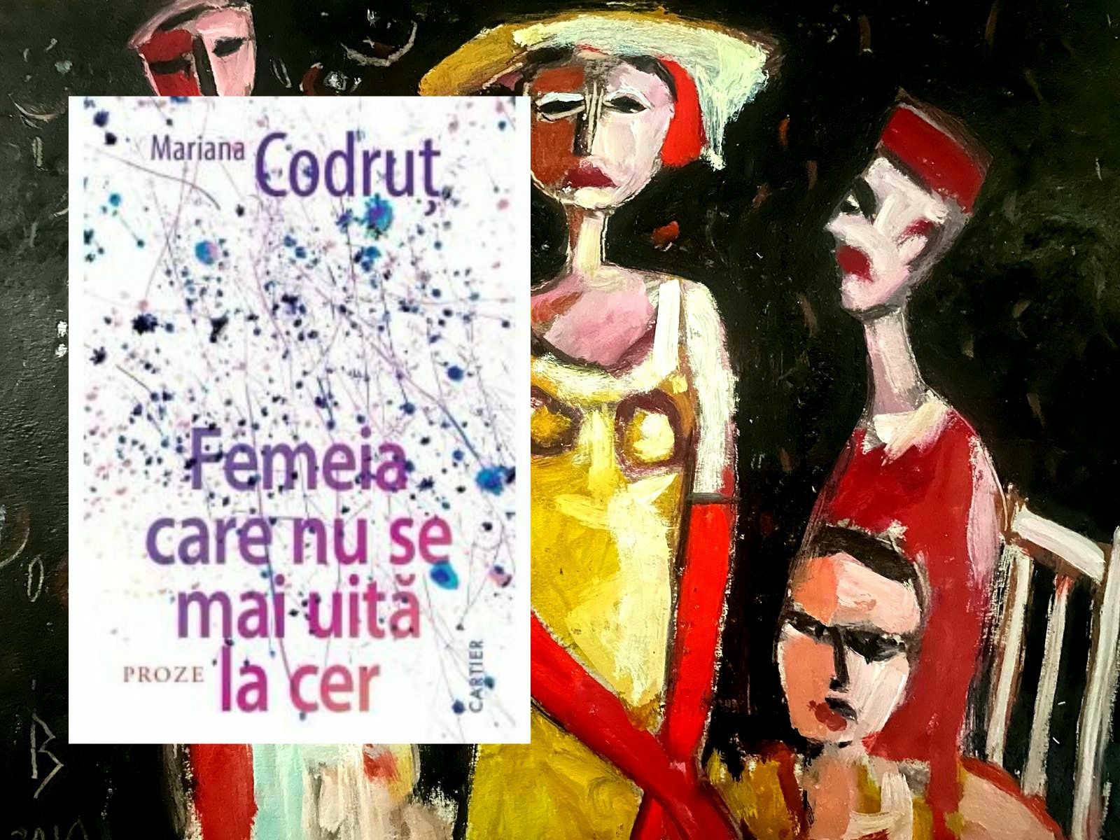 Nicoleta Munteanu despre „Femeia care nu se mai uită la cer” de Mariana Codruț: o radiografie lucidă a cotidianului